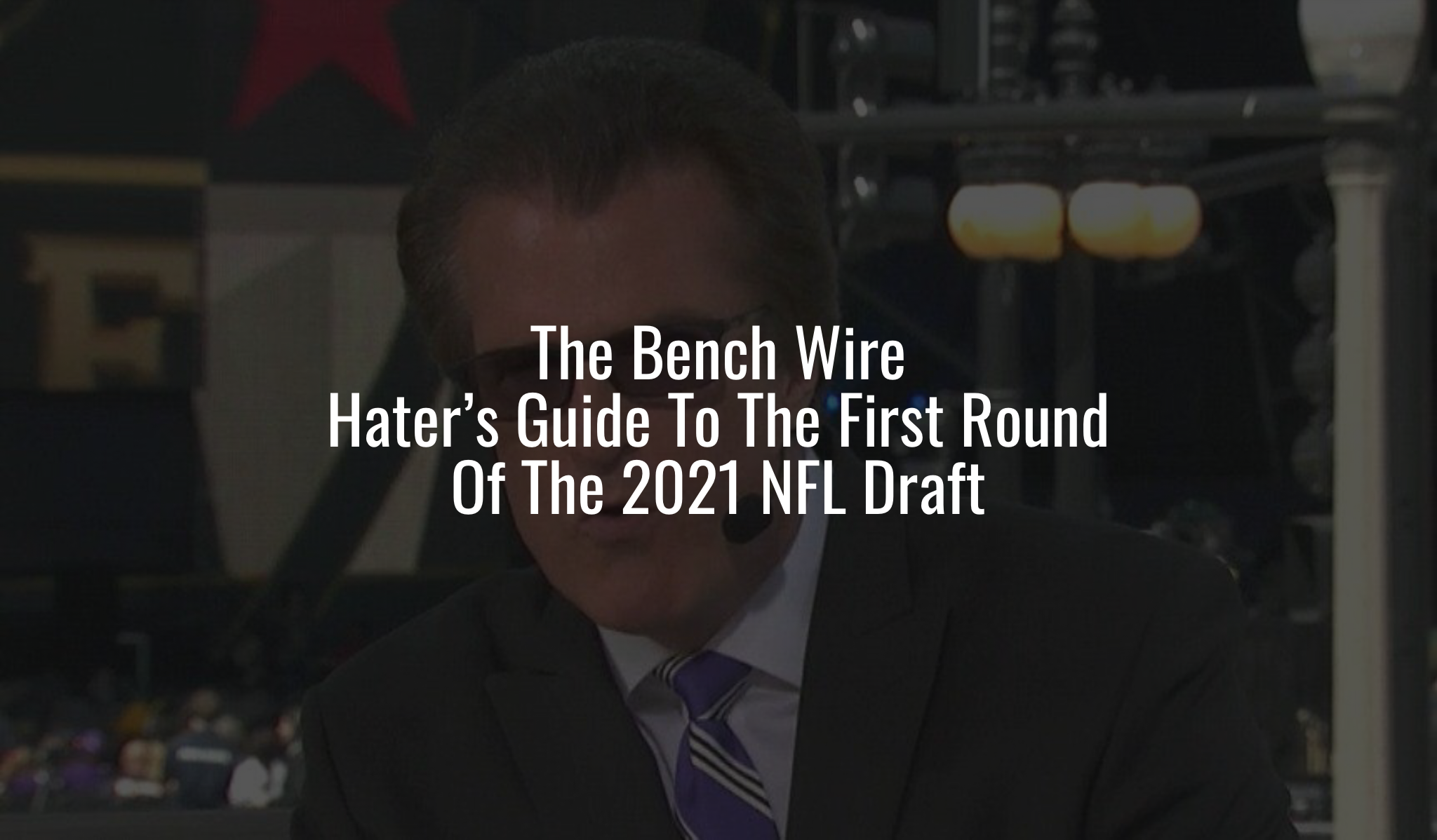 the bench wire haters guide to the 2021 nfl draft first round
